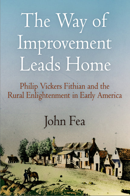 Way of Improvement Leads Home: Philip Vickers Fithian and the Rural Enlightenment in Early America - Ingram