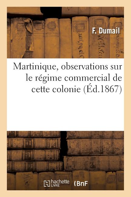 Martinique, Observations Sur Le Régime Commercial de Cette Colonie, Présentées - Ingram