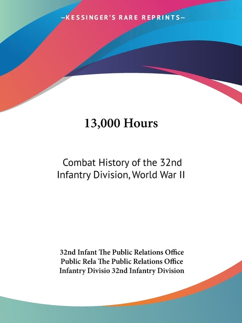 13,000 Hours: Combat History of the 32nd Infantry Division, World War II - Ingram