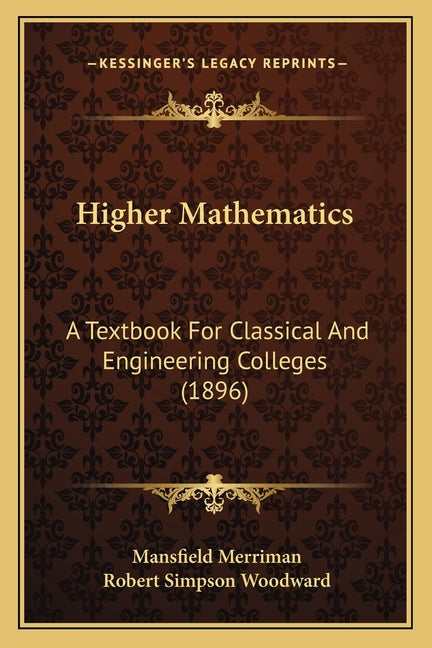 Higher Mathematics: A Textbook For Classical And Engineering Colleges (1896) - Ingram