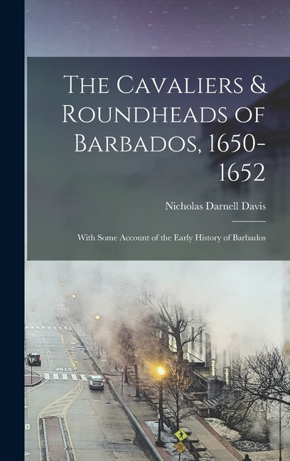 Cavaliers & Roundheads of Barbados, 1650-1652: With Some Account of the Early History of Barbados - Ingram