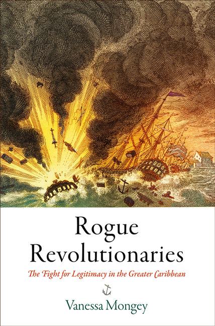 Rogue Revolutionaries: The Fight for Legitimacy in the Greater Caribbean - Ingram