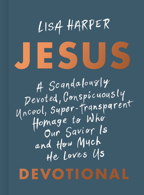 Jesus: A Scandalously Devoted, Conspicuously Uncool, Super-Transparent Homage to Who Our Savior Is and How Much He Loves Us Devotional - Ingram