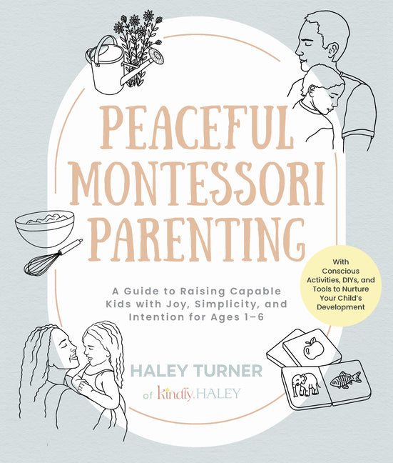 Peaceful Montessori Parenting: A Guide to Raising Capable Kids with Joy, Simplicity, and Intention for Ages 1-6; With Conscious Activities, Diys, and - Ingram