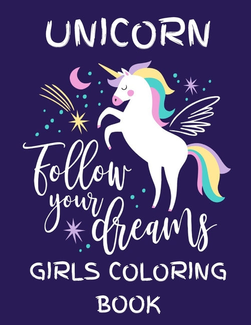 Unicorn - Follow Your Dreams (Girls Coloring Book): Featuring Various Unicorn Designs Filled with Stress Relieving Patterns - Lovely Coloring Book Des - Ingram