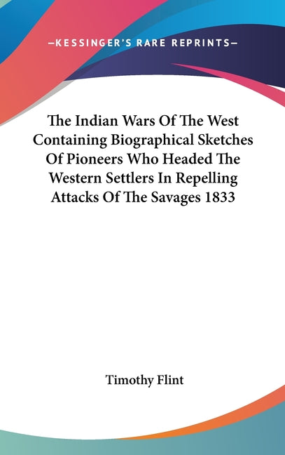 Indian Wars Of The West Containing Biographical Sketches Of Pioneers Who Headed The Western Settlers In Repelling Attacks Of The Savages 1833 - Ingram