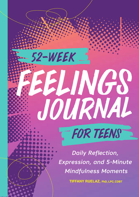 52-Week Feelings Journal for Teens: Daily Reflection, Expression, and 5-Minute Mindfulness Moments - Ingram