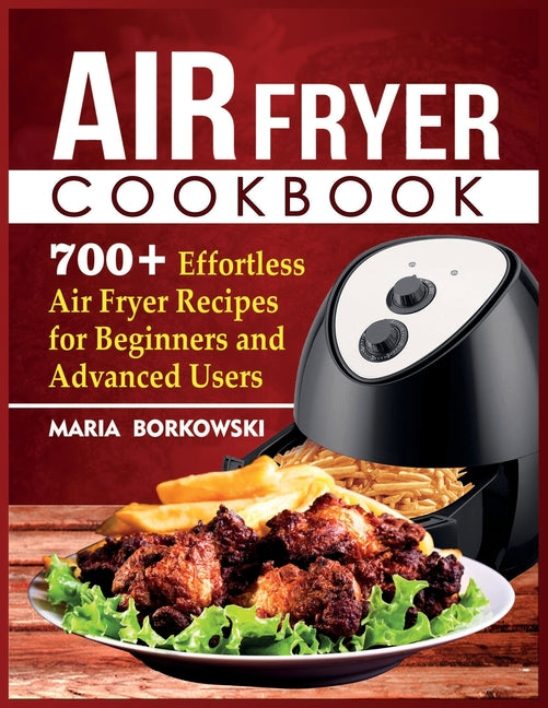 Air Fryer Cookbook: 700+ Effortless Air Fryer Recipes for Beginners and Advanced Users - Ingram