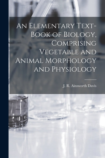 Elementary Text-book of Biology, Comprising Vegetable and Animal Morphology and Physiology - Ingram