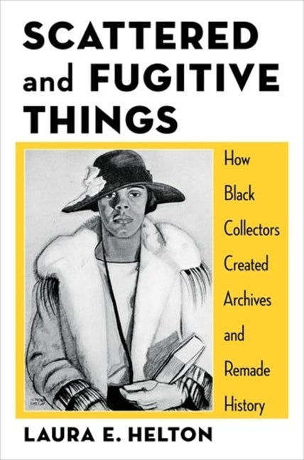 Scattered and Fugitive Things: How Black Collectors Created Archives and Remade History - Ingram