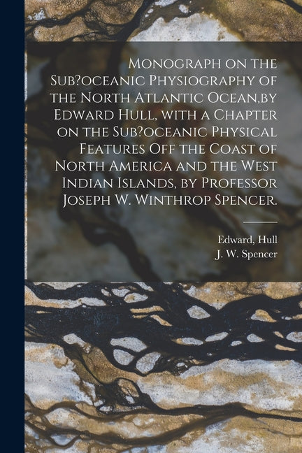 Monograph on the Sub?oceanic Physiography of the North Atlantic Ocean, by Edward Hull, With a Chapter on the Sub?oceanic Physical Features off the Coa - Ingram