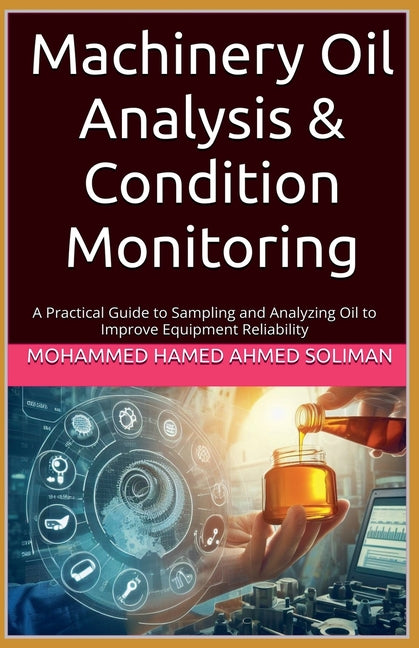 Machinery Oil Analysis & Condition Monitoring: A Practical Guide to Sampling and Analyzing Oil to Improve Equipment Reliability - Ingram