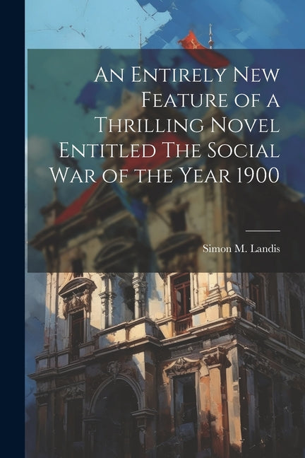 Entirely New Feature of a Thrilling Novel Entitled The Social War of the Year 1900 - Ingram