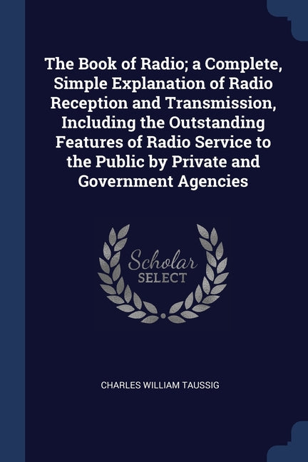 Book of Radio; a Complete, Simple Explanation of Radio Reception and Transmission, Including the Outstanding Features of Radio Service to the Public b - Ingram