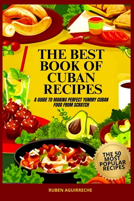 Best Book of Cuban Recipes: a Guide to Making Perfect Yummy Cuban Food from Scratch - The 50 Most Popular and Easy Recipes - Ingram