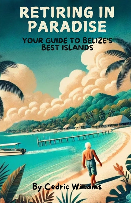Retiring in Paradise: Your Guide to Belize's Best Islands - Ingram