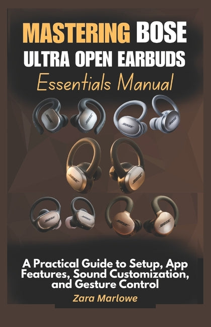 Mastering Bose Ultra Open Earbuds Essentials Manual: A Practical Guide to Setup, App Features, Sound Customization, and Gesture Control - Ingram