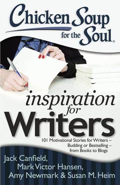 Chicken Soup for the Soul: Inspiration for Writers: 101 Motivational Stories for Writers - Budding or Bestselling - From Books to Blogs (Original) - Ingram