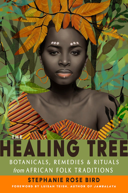 Healing Tree: Botanicals, Remedies, and Rituals from African Folk Traditions - Ingram