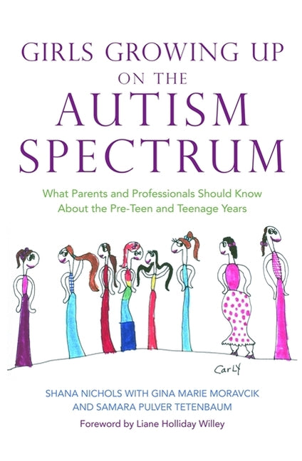 Girls Growing Up on the Autism Spectrum: What Parents and Professionals Should Know about the Pre-Teen and Teenage Years - Ingram