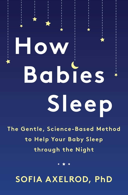 How Babies Sleep: The Gentle, Science-Based Method to Help Your Baby Sleep Through the Night - Ingram