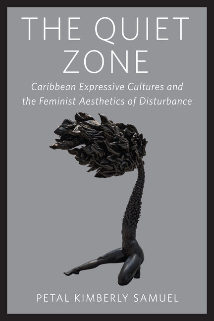 Quiet Zone: Caribbean Expressive Cultures and the Feminist Aesthetics of Disturbance - Ingram