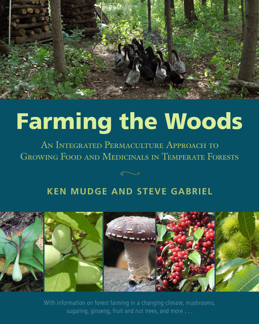 Farming the Woods: An Integrated Permaculture Approach to Growing Food and Medicinals in Temperate Forests - Ingram