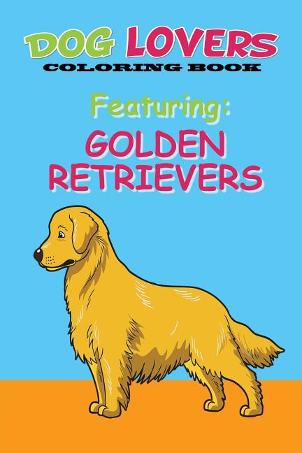 Dog Lovers Coloring Book Featuring Golden Retrievers: Featuring Golden Retrievers - Ingram