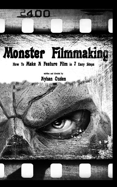 Monster Filmmaking: How to Make a Feature Film In 7 Easy Steps - Ingram