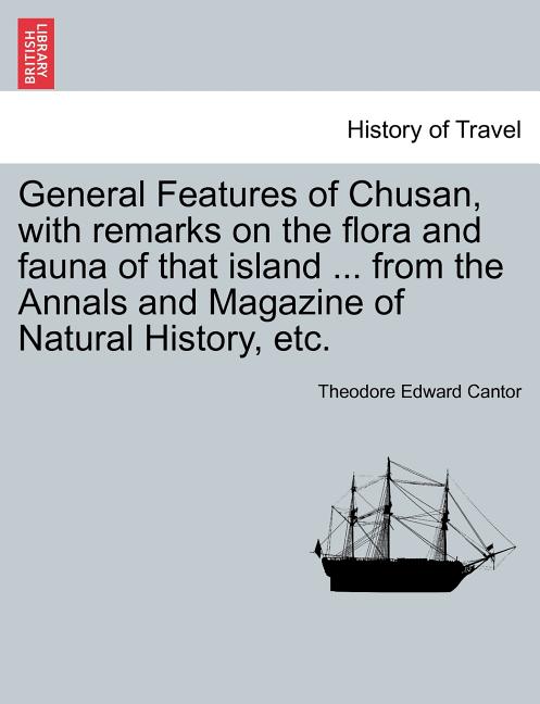 General Features of Chusan, with Remarks on the Flora and Fauna of That Island ... from the Annals and Magazine of Natural History, Etc. - Ingram