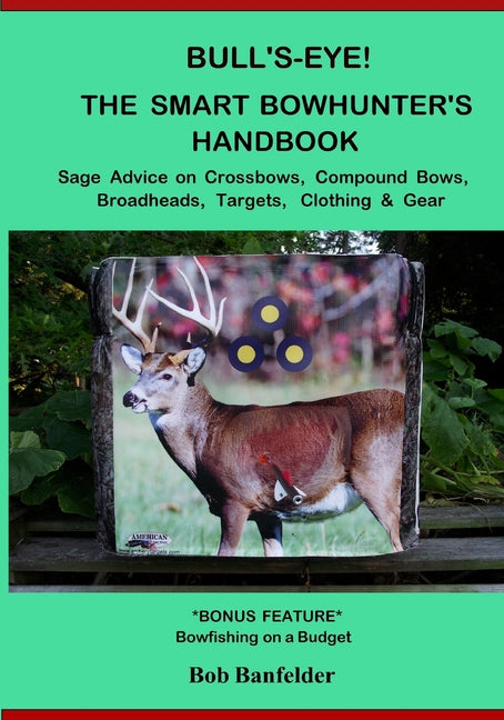 Bull's Eye! The Smart Bowhunter's Handbook: Sage Advice on Crossbows, Compound Bows, Broadheads, Targets, Clothing & Gear with Bonus Feature: Bowfishi - Ingram