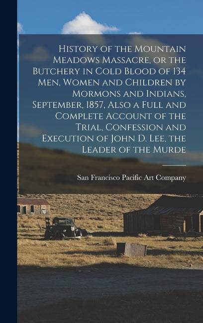History of the Mountain Meadows Massacre, or the Butchery in Cold Blood of 134 men, Women and Children by Mormons and Indians, September, 1857, Also a - Ingram