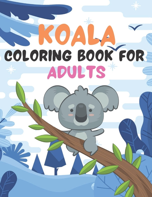 Koala Coloring Book for Adults: An Adult Coloring Book Featuring Super Cute animals. this Book Featuring Fun and easy Coloring Pages for Animal Lovers - Ingram