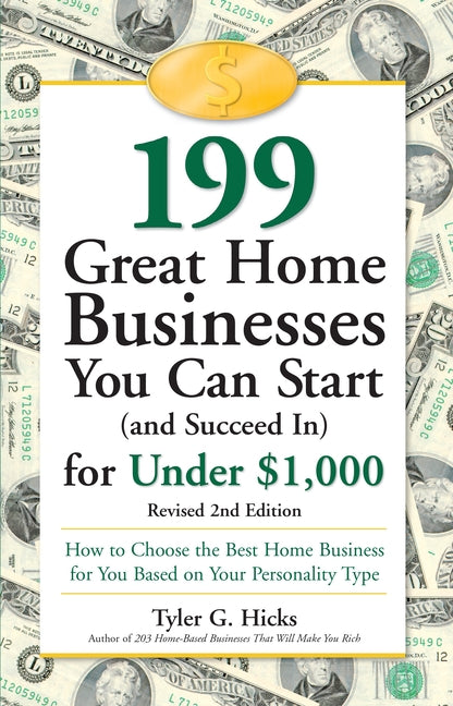 199 Great Home Businesses You Can Start (and Succeed In) for Under $1,000: How to Choose the Best Home Business for You Based on Your Personality Type - Ingram
