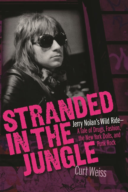 Stranded in the Jungle: Jerry Nolan's Wild Ride: A Tale of Drugs, Fashion, the New York Dolls and Punk Rock - Ingram