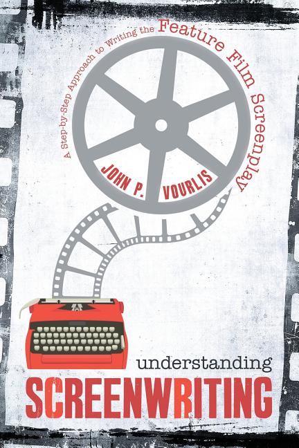 Understanding Screenwriting: A Step-By-Step Approach to Writing the Feature Film Screenplay - Ingram