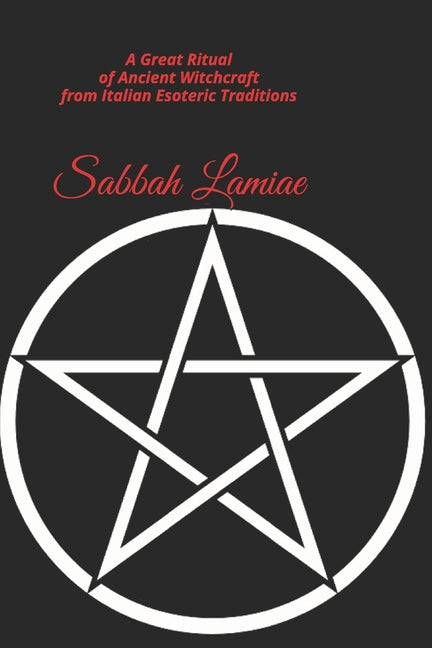 Sabbah Lamiae: A Great Ritual of Ancient Witchcraft from Italian esoteric traditions - Ingram
