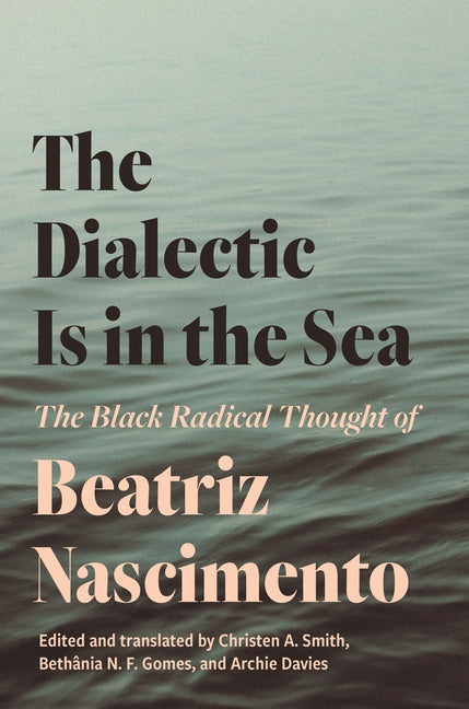 Dialectic Is in the Sea: The Black Radical Thought of Beatriz Nascimento - Ingram