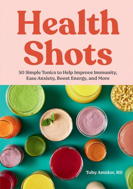 Health Shots: 50 Simple Tonics to Help Improve Immunity, Ease Anxiety, Boost Energy, and More - Ingram