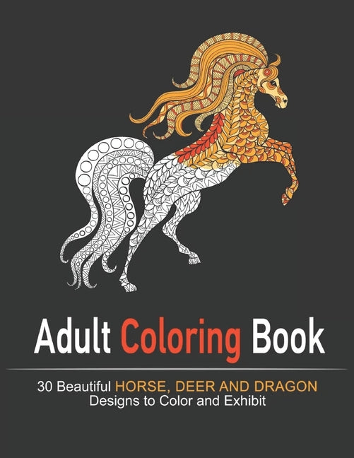 Amazing World Of Beautiful Horse, Deer and Dragon Adult Coloring Book: Coloring Book For Horse Lovers Featuring Adorable Horses with Beautiful Pattern - Ingram