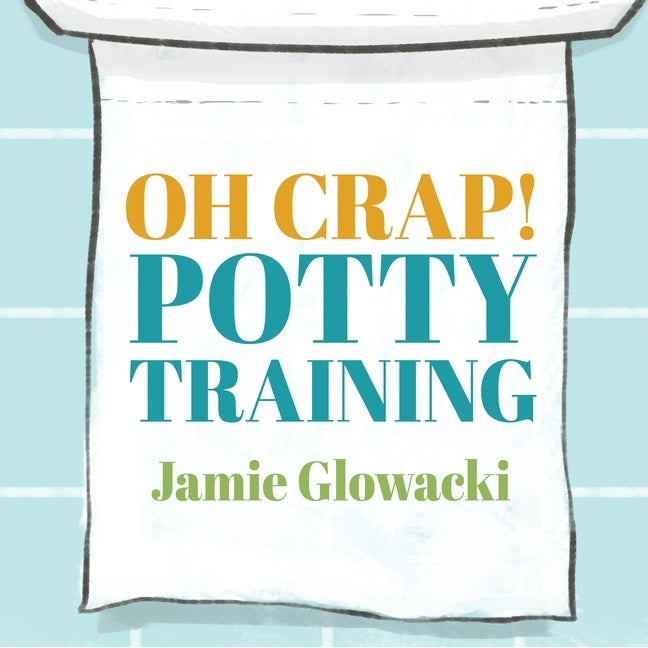 Oh Crap! Potty Training Lib/E: Everything Modern Parents Need to Know to Do It Once and Do It Right - Ingram