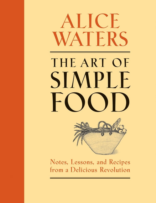 Art of Simple Food: Notes, Lessons, and Recipes from a Delicious Revolution: A Cookbook - Ingram