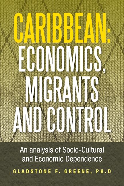Caribbean: Economics, Migrants and Control: An Analysis of Socio-Cultural and Economic Dependence - Ingram