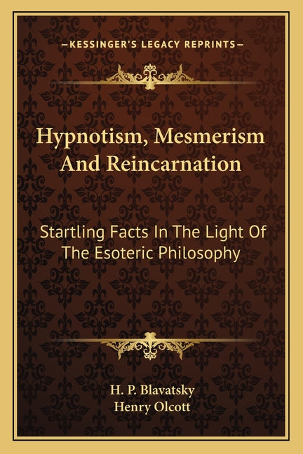 Hypnotism, Mesmerism and Reincarnation: Startling Facts in the Light of the Esoteric Philosophy - Ingram