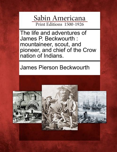 life and adventures of James P. Beckwourth: mountaineer, scout, and pioneer, and chief of the Crow nation of Indians. - Ingram