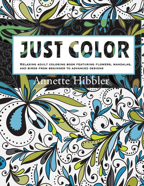 Just Color: Relaxing adult coloring book featuring flowers, mandalas, and birds from beginner to advanced designs. - Ingram