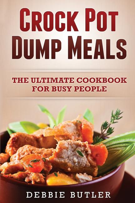Crockpot Dump Meals: The Ultimate Cookbook For Busy People - Ingram