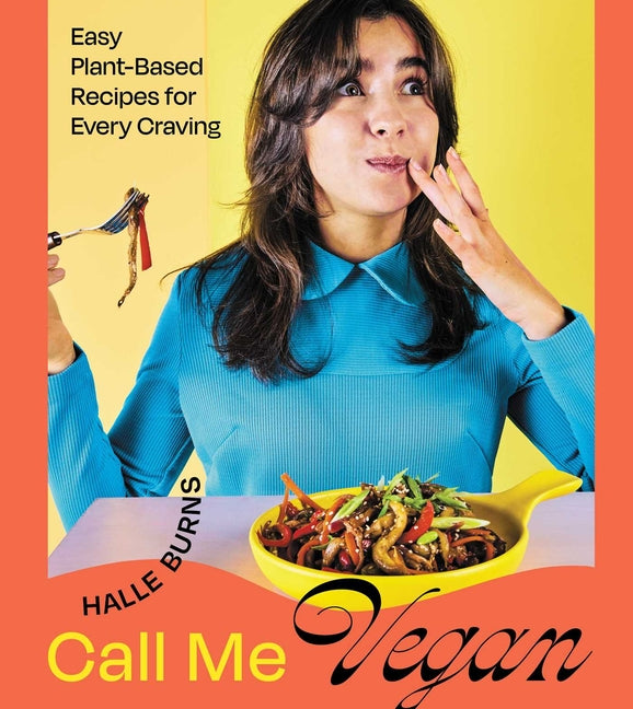 Call Me Vegan: Easy Plant-Based Recipes for Every Craving (a Cookbook) - Ingram