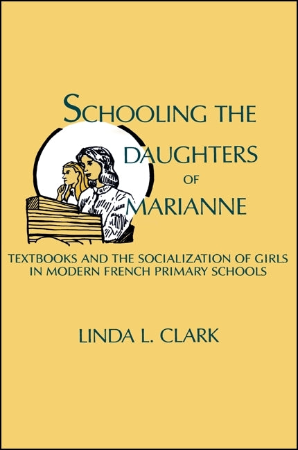 Schooling the Daughters of Marianne: Textbooks and the Socialization of Girls in Modern French Primary Schools - Ingram