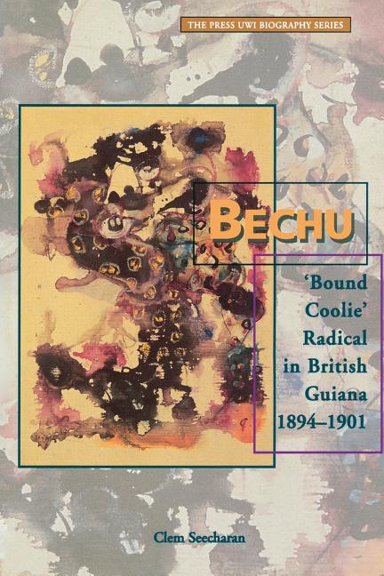 Bechu: 'Bound Coolie' Radical in British Guiana 1894-1901 - Ingram